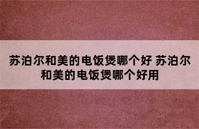 苏泊尔和美的电饭煲哪个好 苏泊尔和美的电饭煲哪个好用